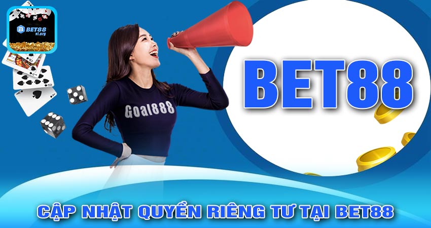 Cập Nhật QUYỀN RIÊNG TƯ Tại BET88