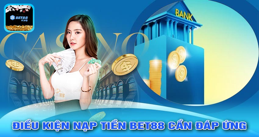 Điều Kiện Nạp Tiền Bet88 Cần Đáp Ứng