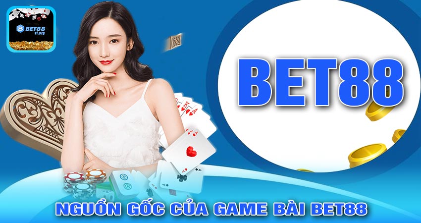 Nguồn Gốc Của GAME BÀI BET88