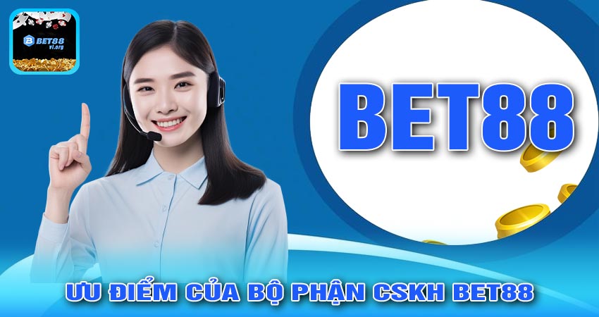 Ưu điểm của bộ phận CSKH bet88