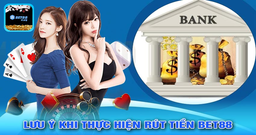 Những điề cần lưu ý khi thực hiện RÚT TIỀN BET88